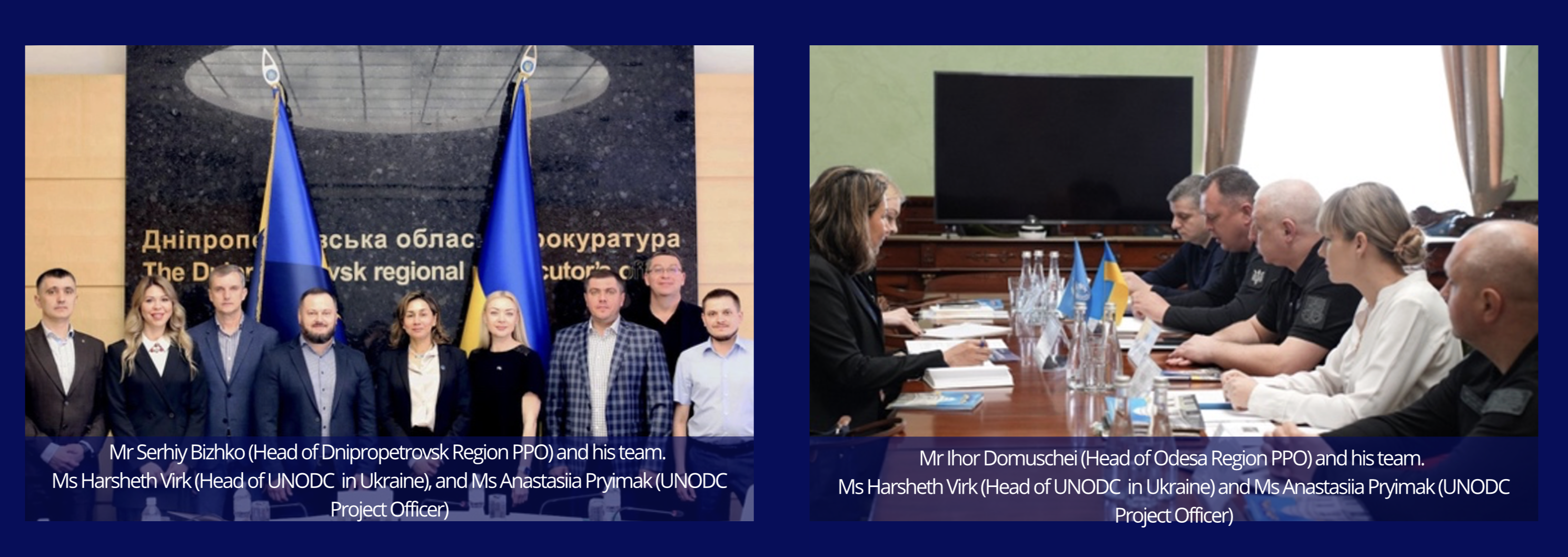 Left: Mr Serhiy Bizhko (Head of Dnipropetrovsk Region PPO) and his team. Ms Harsheth Virk (Head of UNODC in Ukraine) and Ms Anastasiia Pryimak (UNODC Project Officer) / Right: Mr Ihor Domuschei (Head of Odesa Region PPO) and his team.  Ms Harsheth Virk (Head of UNODC  in Ukraine) and Ms Anastasiia Pryimak (UNODC Project Officer)